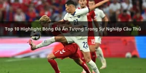 Top 10 highlight bóng đá ấn tượng
