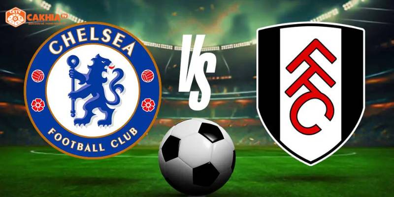 Thông tin tổng quan về trận đấu hấp dẫn giữa Chelsea vs Fulham