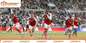 Arsenal và nghệ thuật chinh phục ELP kiểu “lạnh lùng”